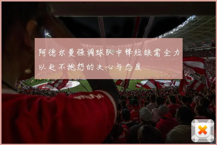 阿德尔曼强调球队中锋短缺需全力以赴不抱怨的决心与态度