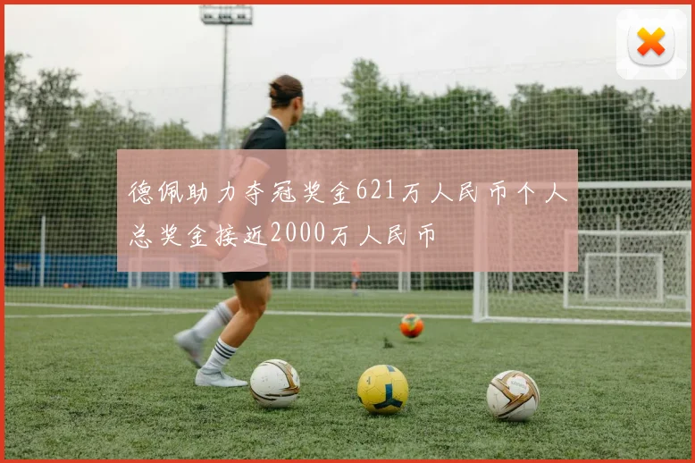 德佩助力夺冠奖金621万人民币个人总奖金接近2000万人民币