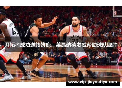 开拓者成功逆转雄鹿，莱昂纳德发威帮助球队取胜