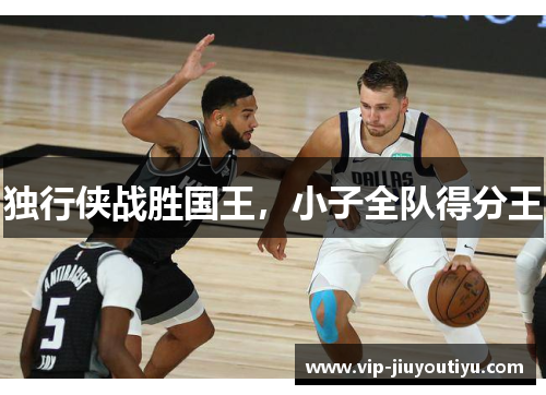 独行侠战胜国王，小子全队得分王